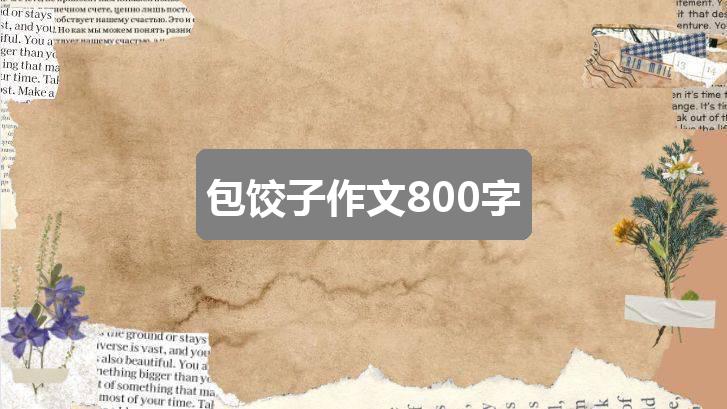 作文2024全年資料免費大全優勢:包饺子作文800字(2篇)